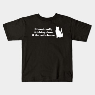 It's not drinking alone if the cat is home Kids T-Shirt